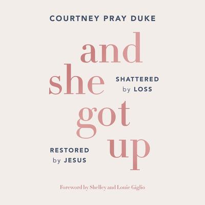 And She Got Up: Shattered by Loss, Restored by Jesus Audibook, by Courtney Pray Duke