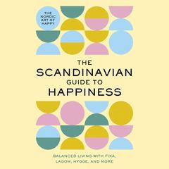 The Scandinavian Guide to Happiness: The Nordic Art of Happy and Balanced Living with Fika, Lagom, Hygge, and More Audibook, by Tim Rayborn