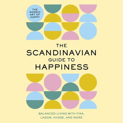 The Scandinavian Guide to Happiness: The Nordic Art of Happy and Balanced Living with Fika, Lagom, Hygge, and More Audibook, by Tim Rayborn