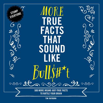 More True Facts That Sound Like Bull$#*t: 500 More Insane-But-True Facts to Rattle Your Brain Audibook, by Tim Rayborn