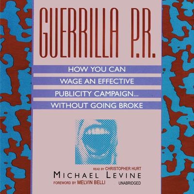 Guerrilla P.R.: How You Can Wage an Effective Publicity Campaign...without Going Broke Audiobook, by Michael Levine