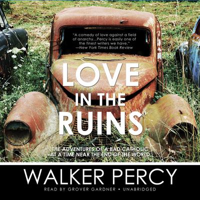 Love in the Ruins: The Adventures of a Bad Catholic at a Time near the End of the World Audiobook, by Walker Percy