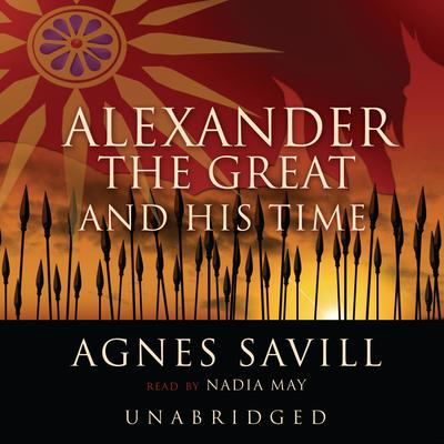 Alexander the Great and His Time Audiobook, by Agnes Savill