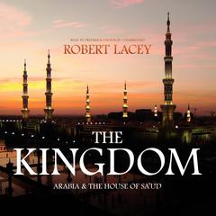 The Kingdom: Arabia and the House of Saud Audiobook, by Robert Lacey