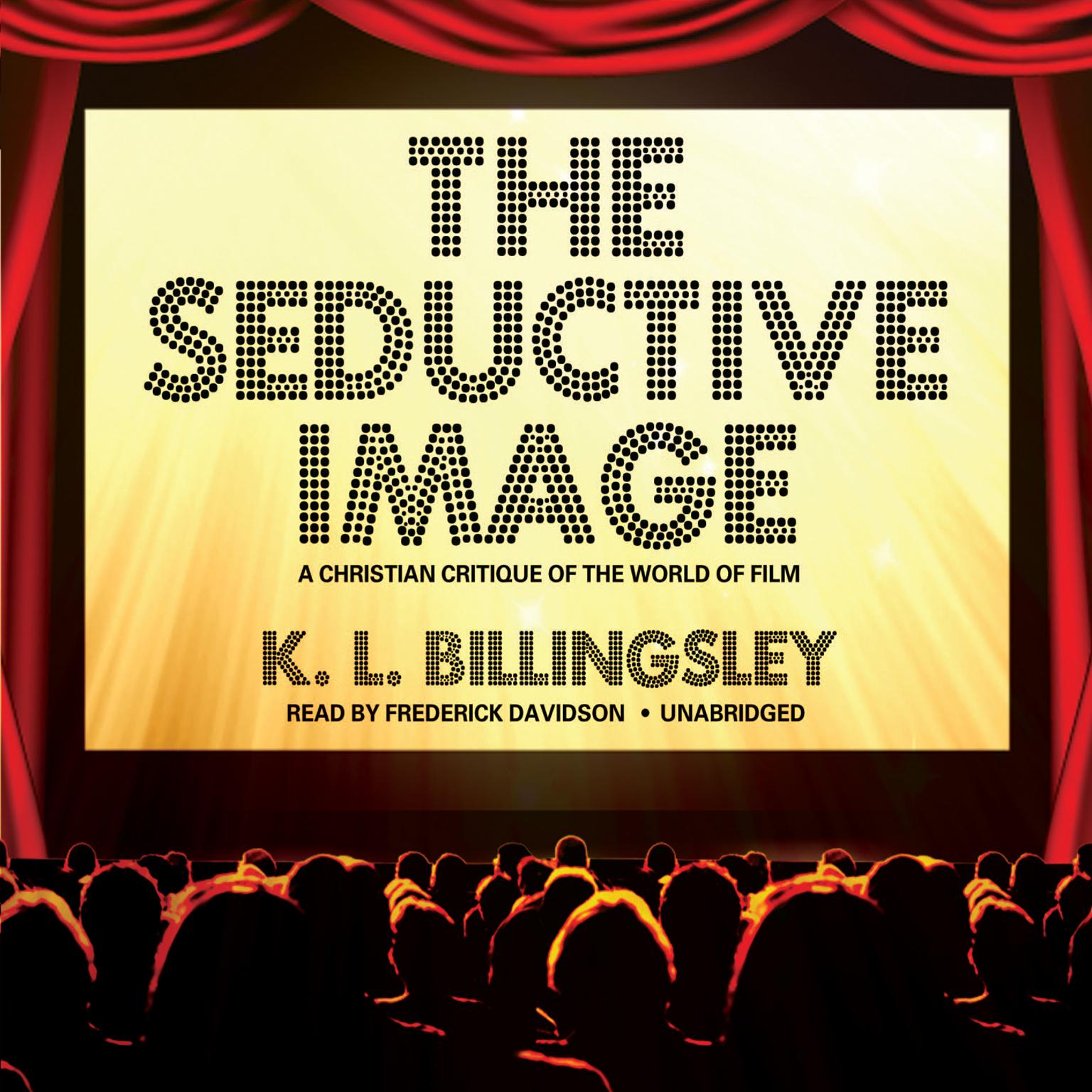 The Seductive Image: A Christian Critique of the World on Film Audiobook, by K. L. Billingsley