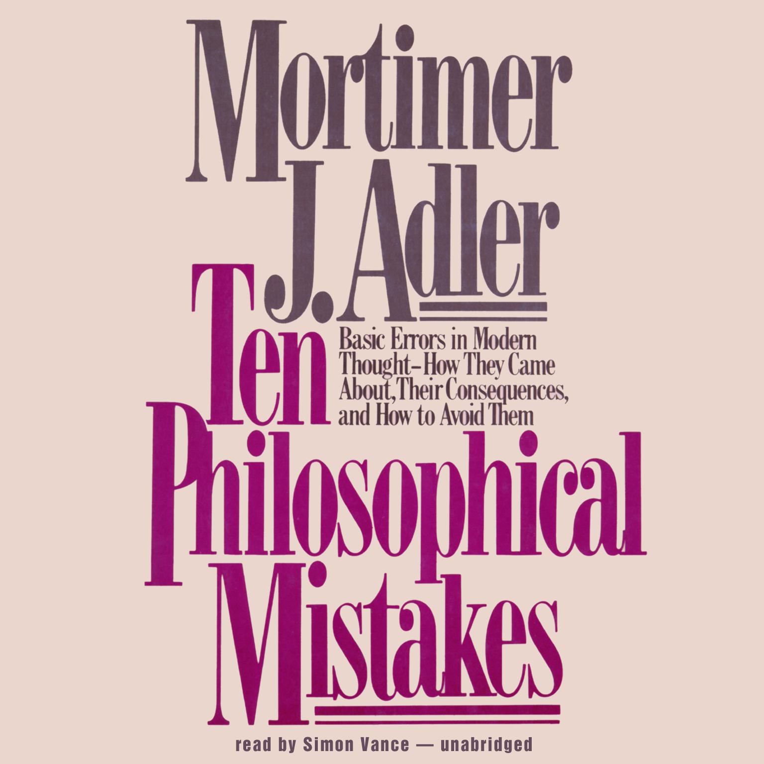 Ten Philosophical Mistakes: Basic Errors in Modern Thought—How They Came about, Their Consequences, and How to Avoid Them Audiobook, by Mortimer J. Adler