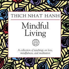 Mindful Living: A Collection of Teachings on Love, Mindfulness, and Meditation Audibook, by Thich Nhat Hanh