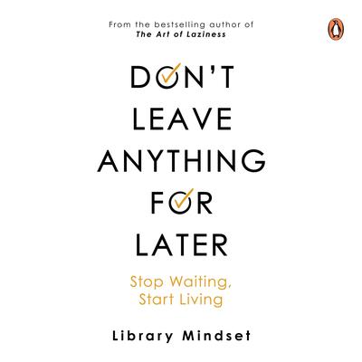 Don't Leave Anything For Later Audibook, by Library Mindset