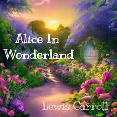 Alice In Wonderland Audibook, by Lewis Carroll