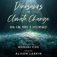Dinosaurs and Climate Change: You Can Make a Difference! Audibook, by Bonsai Cox