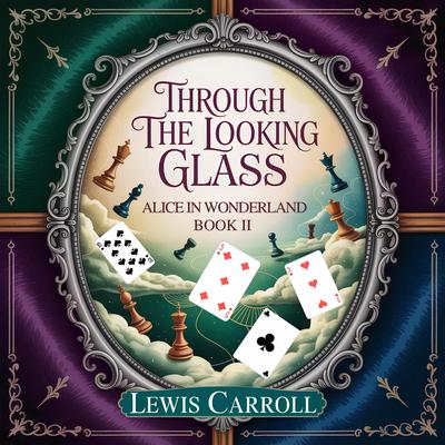 Through the Looking Glass: Alice in Wonderland Book II: A Classic Fantasy Tale of Imagination, Adventure, and Curiosity Audibook, by Lewis Carroll