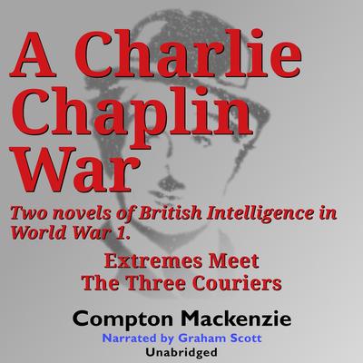 A Charlie Chaplin War: Two novels of British Intelligence in World War 1 Audibook, by Compton Mackenzie