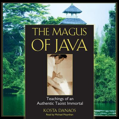 The Magus of Java: Teachings of an Authentic Taoist Immortal Audibook, by Kosta Danaos