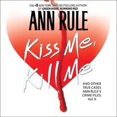 Kiss Me, Kill Me: Ann Rule's Crime Files Vol. 9 Audibook, by 