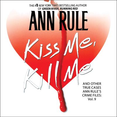 Kiss Me, Kill Me: Ann Rule's Crime Files Vol. 9 Audibook, by Ann Rule