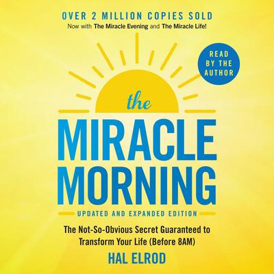 The Miracle Morning (Updated and Expanded Edition): The Not-So-Obvious Secret Guaranteed to Transform Your Life (Before 8AM) Audibook, by Hal Elrod