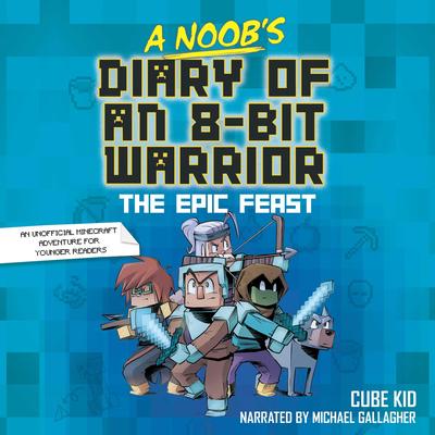 A Noob's Diary of an 8-Bit Warrior: The Epic Feast Audibook, by Cube Kid