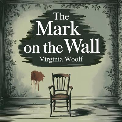 The Mark On The Wall: A Classic Literary Short Story of Consciousness, Reflection, and Psychological Insight Audibook, by Virginia Woolf