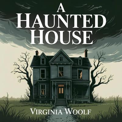A Haunted House: A Classic Ghost Story of Mystery, Haunting Spirits, and Supernatural Suspense Audibook, by Virginia Woolf