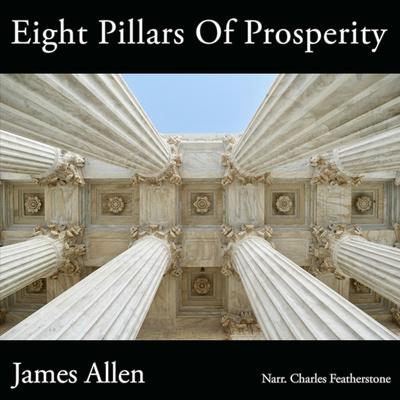 Eight Pillars Of Prosperity: Cultivating the Inner Wealth That Creates Outer Abundance Audibook, by James Allen