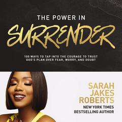The Power in Surrender: 100 Ways to Tap into the Courage to Trust God’s Plan Over Fear, Worry, and Doubt (A 100-Day Devotional) Audibook, by Sarah Jakes Roberts