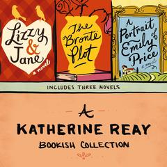 A Katherine Reay Bookish Collection: Includes Lizzy and   Jane, The Bronte Plot, and The Portrait of Emily Price Audibook, by Katherine Reay