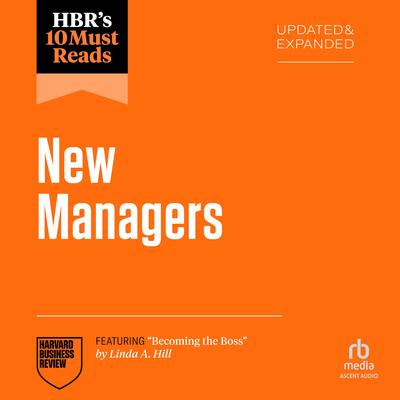 HBR's 10 Must Reads for New Managers, Updated and Expanded (featuring “Becoming the Boss” by Linda A. Hill) Audibook, by Linda A. Hill