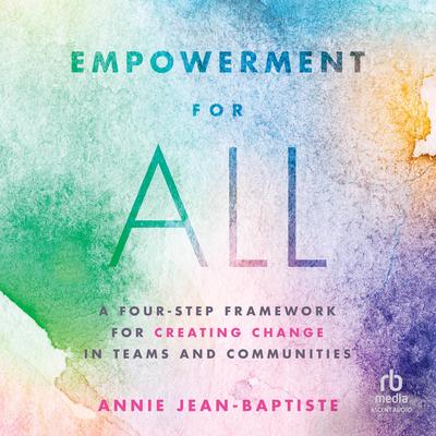 Empowerment for All: A Four-Step Framework for Creating Change in Teams and Communities Audibook, by Annie Jean-Baptiste