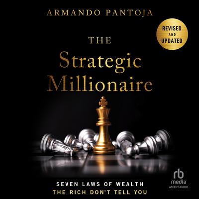 The Strategic Millionaire, Expanded Edition: Seven Laws of Wealth the Rich Don't Tell You Audibook, by Armando Pantoja