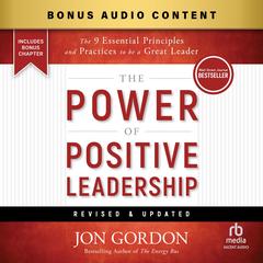 The Power of Positive Leadership, Revised & Updated: The 9 Essential Principles and Practices to Be a Great Leader (2nd Edition) Audibook, by Jon Gordon