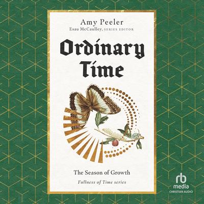 Ordinary Time: The Season of Growth (Fullness of Time) Audibook, by Amy Peeler, EDS
