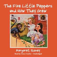 The Five Little Peppers and How They Grew Audiobook, by Margaret Sidney