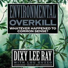 Environmental Overkill: Whatever Happened to Common Sense? Audiobook, by Dixy Lee Ray