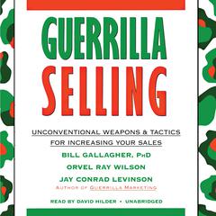 Guerrilla Selling: Unconventional Weapons and Tactics for Increasing Your Sales Audiobook, by Bill Gallagher
