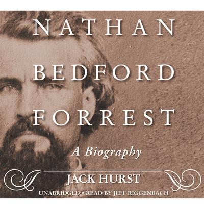 Nathan Bedford Forrest: A Biography Audiobook, by Jack Hurst
