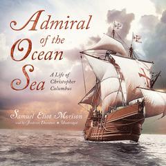 Admiral of the Ocean Sea: A Life of Christopher Columbus Audiobook, by Samuel Eliot Morison