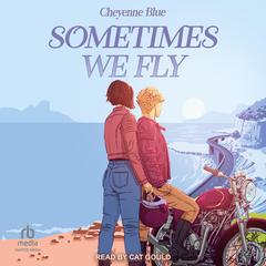 Sometimes We Fly Audibook, by Cheyenne Blue