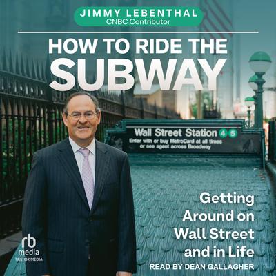 How to Ride the Subway: Getting Around on Wall Street and in Life Audibook, by Jimmy Lebenthal
