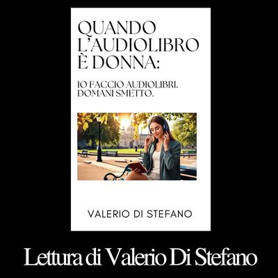 Quando l'audiolibro è donna: io faccio audiolibri. Domani smetto. Audibook, by Valerio Di Stefano