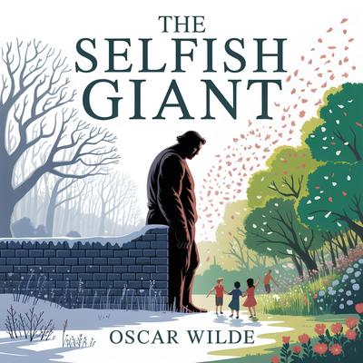 The Selfish Giant: A Timeless Classic Fairy Tale for Children About Kindness, Sharing, and the Magic of Friendship Audibook, by Oscar Wilde