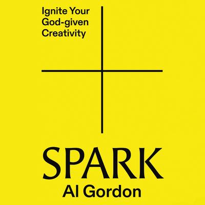 Spark: Ignite your God-Given Creativity Audibook, by Al Gordon
