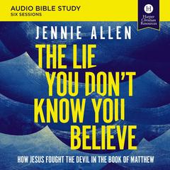 The Lie You Don't Know You Believe Bible Study: Audio: How Jesus Fought the Devil in the Book of Matthew Audibook, by Jennie Allen