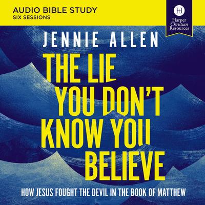 The Lie You Don't Know You Believe Bible Study: Audio: How Jesus Fought the Devil in the Book of Matthew Audibook, by Jennie Allen