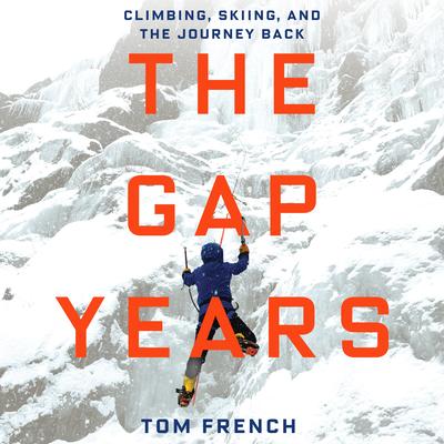 The Gap Years: Climbing, Skiing, and the Journey Back Audibook, by Tom French