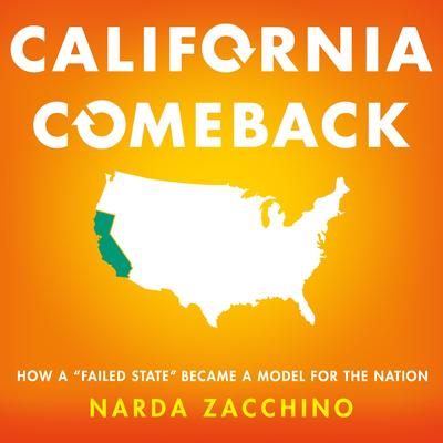 California Comeback: How A 'Failed State' Became a Model for the Nation Audibook, by Narda Zacchino