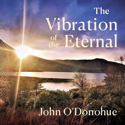 The Vibration of the Eternal Audibook, by John O'Donohue