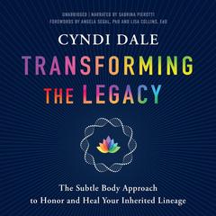 Transforming the Legacy: The Subtle Body Approach to Honor and Heal Your Inherited Lineage Audibook, by Cyndi Dale