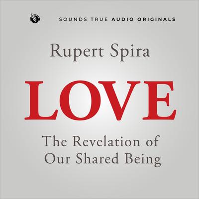 Love: The Revelation of Our Shared Being Audibook, by Rupert Spira