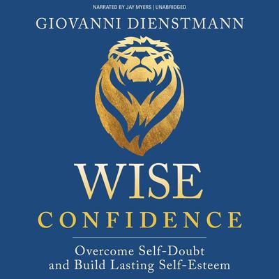 Wise Confidence: Overcome Self-Doubt and Build Lasting Self-Esteem Audibook, by Giovanni Dienstmann