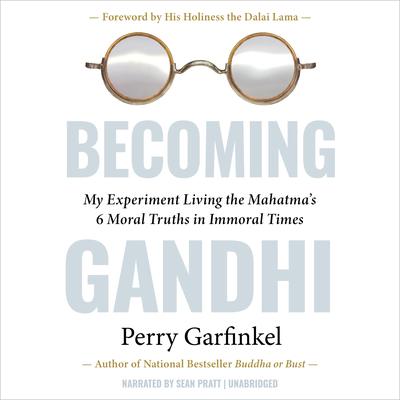 Becoming Gandhi: My Experiment Living the Mahatma's 6 Moral Truths in Immoral Times Audibook, by Perry Garfinkel